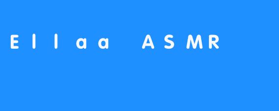 Ellaa ASMR